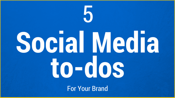5 social media to-dos for your brand